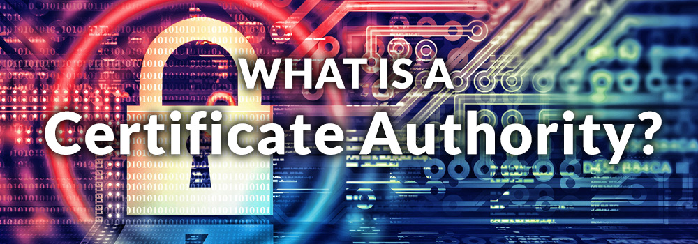 What is a Certificate Authority? An easy to read guide